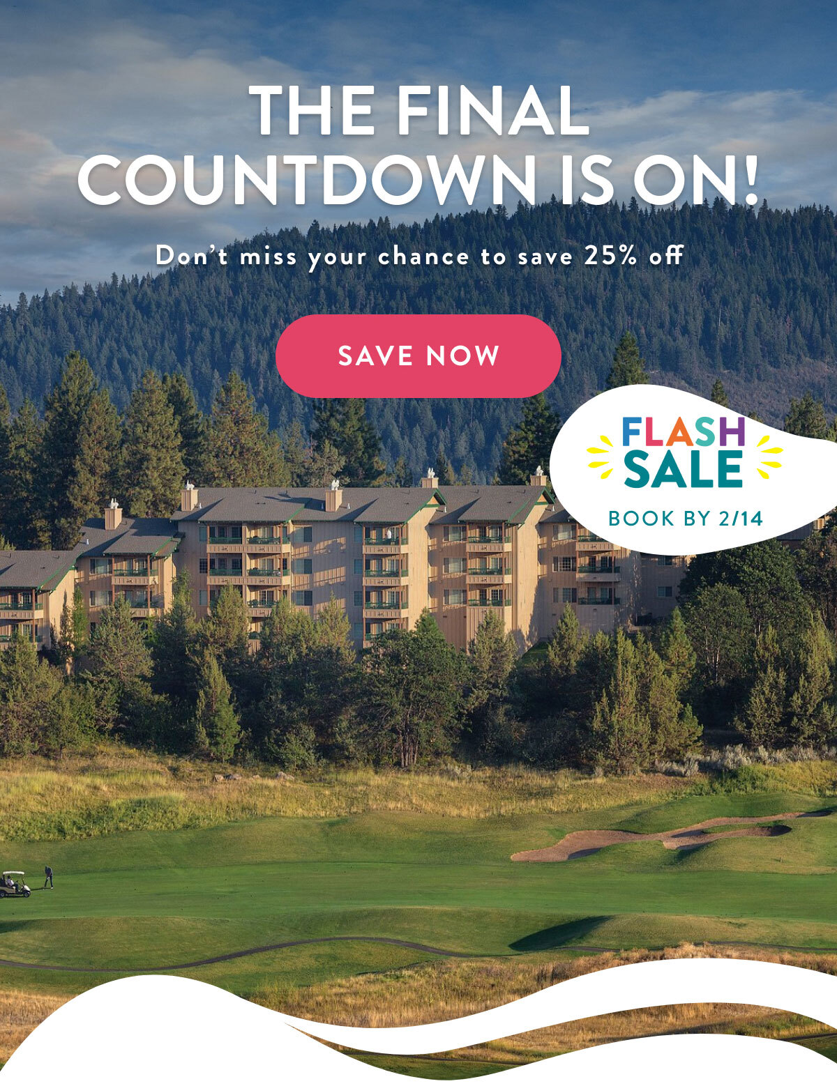 THE FINAL COUNTDOWN IS ON! Don’t miss your chance to save 25% off SAVE NOW | Book by 2/14
